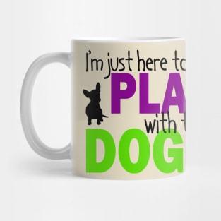 I'm Just Here To Play With The Dog Mug